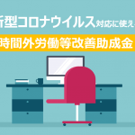【新型コロナウイルス】時間外労働等改善助成金に特例措置 今、「テレワーク」を導入しよう