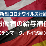 【新型コロナウイルス】労働者の給与補償、諸外国ではどうしている?<デンマーク、ドイツ編>
