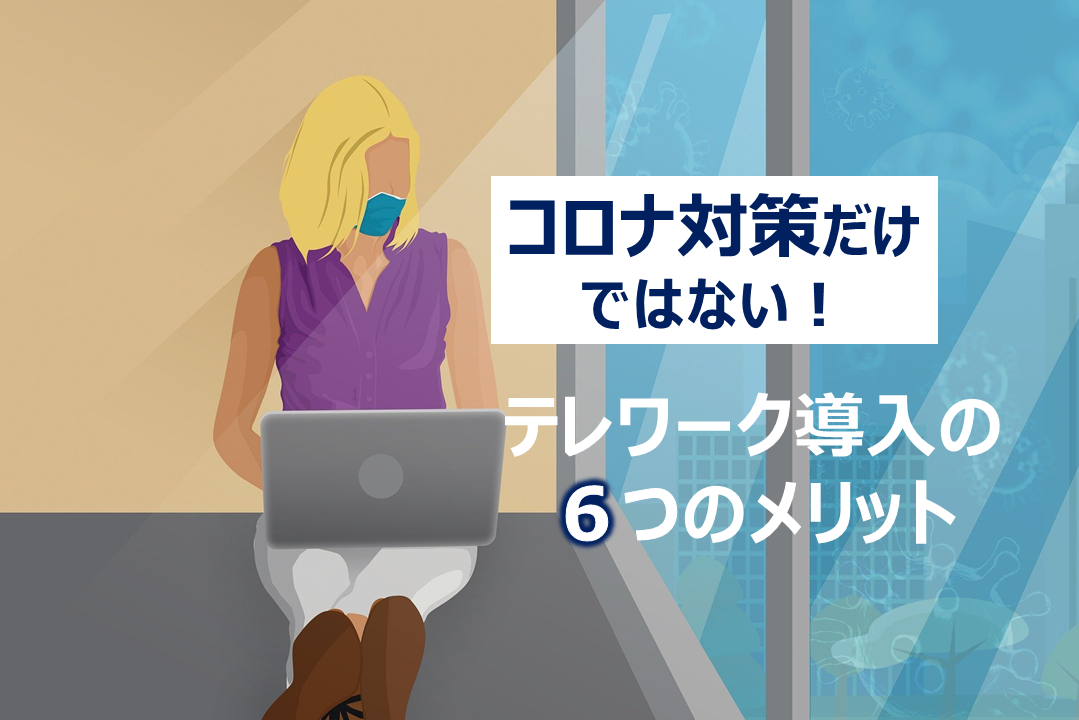 新型コロナウイルス対策だけではない!テレワークを導入する6つのメリット