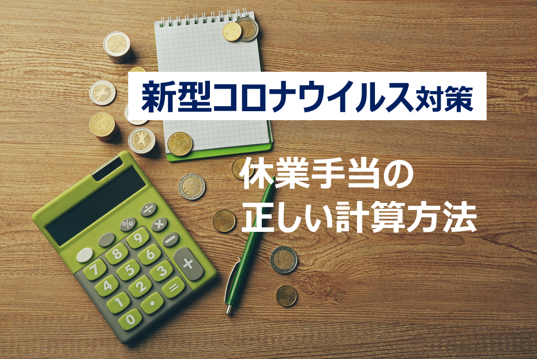 【新型コロナウイルス】休業手当の計算方法を正しく理解！単純に「基本給の60％」ではありません