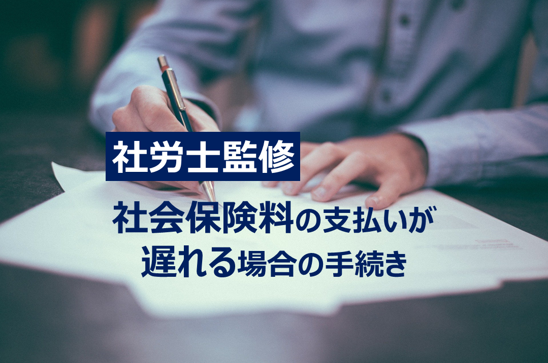 【社労士監修】資金繰りの都合で社会保険料の支払いが遅れる場合の手続き