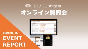 【イベントレポート（動画有）】無料の勤怠管理システムIEYASU_オンライン質問会｜２０２０年５月１５日開催