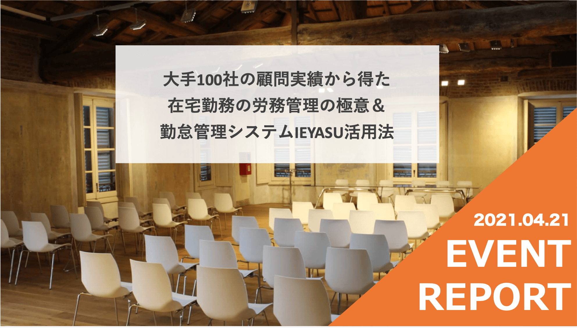 【イベントレポート】大手１００社の顧問実績から得た在宅勤務の労務管理の極意＆勤怠管理システムIEYASU活用法＠４月２１日（水）オンライン