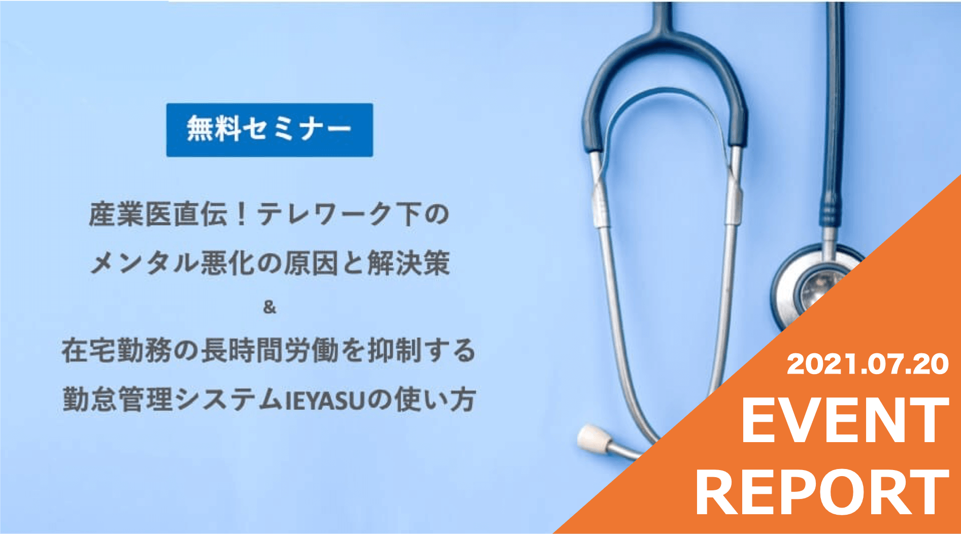 【イベントレポート】現役産業医直伝！テレワーク下のメンタル悪化の原因と対策＆在宅勤務の長時間労働を抑制するIEYASUの使い方