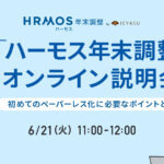 【無料セミナー】「ハーモス年末調整」サービス説明会 ~初めてのペーパーレス化に必要なポイントをご紹介~@6月21日(火)オンライン
