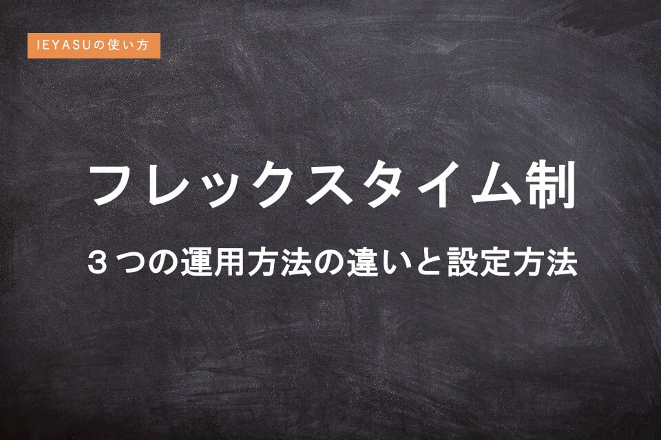【IEYASUの使い方】フレックスタイム制の3つの運用方法
