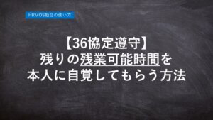 【ハーモス勤怠の使い方】３６協定遵守のために残りの「残業可能時間」を本人に自覚してもらう方法 │ HRMOS勤怠