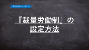 ハーモス勤怠の使い方『「裁量労働制」の設定方法』 │ HRMOS勤怠